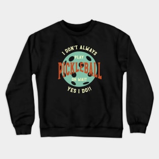 Funny Pickleball Phrase I Don't Always Play Pickleball Crewneck Sweatshirt